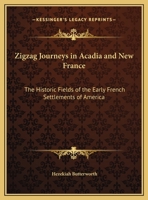 ZigZag Journeys in Acadia and New France; or, A Summer's Journey of the Zigzag Club through the Historic Fields of the Early French Settlements of America 1417903325 Book Cover