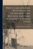 Perch Lake Mounds, [microform] With Notes on Other New York Mounds and Some Accounts of Indian Trails 1017737088 Book Cover