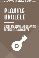 Playing Ukulele: Understanding And Learning The Ukulele And Guitar: Ukulele Fingerstyle Songbook B09CBKCPKL Book Cover