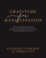 Gratitude For Manifestation: How To Become The Master Of Your Life Through Gratitude 1777017750 Book Cover