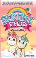 Bedtime Stories for Kids Ages 2-6: Learn Mindfulness with Short Meditations Stories for Children. Unicorns, Dragons, Dinosaurs, and Fables with Great Morals and Positive Affirmations B08VYLT9YH Book Cover