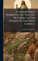 A Continuous Narrative Of The Life Of Christ In The Words Of The Four Gospels 1024373223 Book Cover