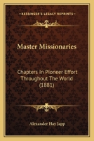 Master-Missionaries, Chapters in Pioneer Effort Throughout the World 1120324904 Book Cover