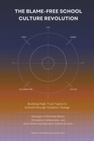 The Blame-Free School Culture Revolution:: Building High-Trust Teams in Schools through Systemic Change: Strategies to Eliminate Blame, Strengthen Collaboration, Drive School Education System Success B0F7J5JQYV Book Cover