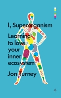 I, Superorganism: Learning to Love Your Inner Ecosystem 1785780247 Book Cover