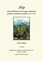 Alep dans la littérature de voyage européenne pendant la période ottomane (1516-1918): Tome III : Répertoire des voyageurs européens passés à Alep aux ... et index personarum (3) (French Edition) 2956789333 Book Cover