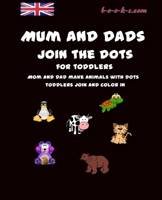 Mum and Dads join the dots for toddlers: Mom and dads make animals with dots, toddlers join and colour in 1727157877 Book Cover