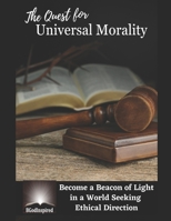 The Quest for Universal Morality - Become a Beacon of Light in a World Seeking Ethical Direction B0CCZV6CSL Book Cover