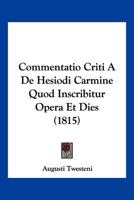 Commentatio Criti A De Hesiodi Carmine Quod Inscribitur Opera Et Dies (1815) 1161019367 Book Cover