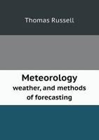 Meteorology, Weather, and Methods of Forecasting: Description of Meteorological Instruments and River Flood Predictions in the United States 1018402233 Book Cover