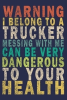 Warning I Belong to a Trucker Messing With Me Can Be Very Dangerous to Your Health: Funny Vintage Truck Driver Gifts Journal 1655609297 Book Cover