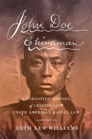 John Doe Chinaman: A Forgotten History of Chinese Life under American Racial Law 0674294114 Book Cover