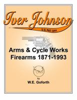 Iver Johnson's Arms & Cycle Works Firearms 1871-1993 0978708601 Book Cover