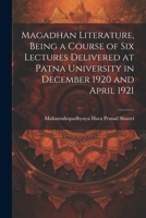 Magadhan Literature, Being a Course of six Lectures Delivered at Patna University in December 1920 and April 1921 1022667491 Book Cover