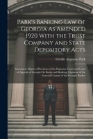 Park's Banking Law of Georgia As Amended 1920 With the Trust Company and State Depository Acts: Annotated. Digest of Decisions of the Supreme Court ... of the General Counsel of the Georgia Banker 1021651664 Book Cover