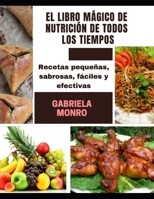 EL LIBRO MÁGICO DE NUTRICIÓN DE TODOS LOS TIEMPOS: Recetas pequeñas, sabrosas, fáciles y efectivas B0915BLGZC Book Cover