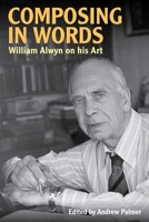 Composing in Words: William Alwyn on His Art 090768971X Book Cover