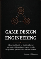 Game Design Engineering: A Practical Guide to Building Better Mechanics, Player Experiences, Levels, Progression Systems, and Playable Worlds B0H8P7BQY5 Book Cover