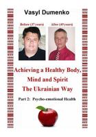 Achieving A Healthy Body, Mind and Spirit. The Ukrainian Way: Part 2. Psycho-emotional health 1511972521 Book Cover