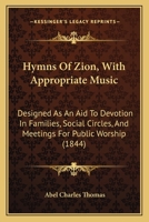 Hymns Of Zion, With Appropriate Music: Designed As An Aid To Devotion In Families, Social Circles, And Meetings For Public Worship 1166171248 Book Cover