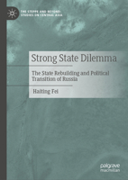 Strong State Dilemma: The State Rebuilding and Political Transition of Russia (The Steppe and Beyond: Studies on Central Asia) 9819237521 Book Cover