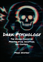 Dark Psychology: The Hidden Forces of Manipulation, Deception, and Control 1326383310 Book Cover