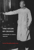 The Study of Change: Chemistry in China, 1840 1949 0521533252 Book Cover
