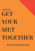 How to Get Your Sh!t Together: Overcome Anxiety - Defeat Depression - Move on from Trauma - Get Organised - Find Meaning - Follow Your Dreams 1724199927 Book Cover