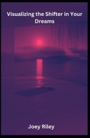 Visualizing the Shifter in Your Dreams B0BGFDT3L4 Book Cover