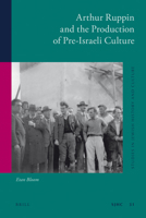 Arthur Ruppin and the Production of Pre-Israeli Culture 9004203796 Book Cover