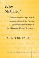 Why Not Her?: A Form and Literary-Critical Interpretation of the Named and Unnamed Women in the Elijah and Elisha Narratives 1433130173 Book Cover