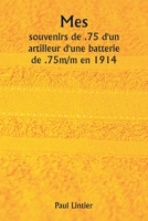Mes souvenirs de .75 d'un artilleur d'une batterie de .75m/m en 1914 (French Edition) 9359945943 Book Cover