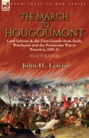 The March to Hougoumont: Lord Saltoun & the First Guards from Sicily, Walcheren and the Peninsular War to Waterloo 1782829792 Book Cover