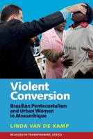 Violent Conversion: Brazilian Pentecostalism and Urban Women in Mozambique 1847011527 Book Cover