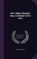 Mrs. Bagg's Bargain Day; A Comedy in Two Acts 1359392017 Book Cover