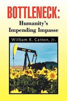 Bottleneck: Humanity's Impending Impasse 1441522247 Book Cover