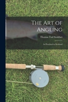 The Art of Angling: As Practised in Scotland 1017074011 Book Cover