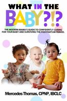 What in the Baby?!?: The Modern Mama’s Guide to Confidently Caring for Your Baby and Surviving the Postpartum Period 1735466409 Book Cover