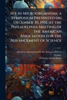 Sex in Microorganisms; a Symposium Presented on December 30, 1951, at the Philadelphia Meeting of the American Association for the Advancement of Science 1024186318 Book Cover