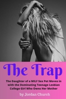The Trap: The Daughter of a MILF Sex Pet Moves in with the Dominating Teenage Lesbian College Girl Who Owns Her Mother (Lesbian Seduction Conspiracy) B0851MY661 Book Cover