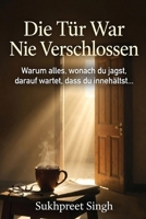 Die Tür War Nie Verschlossen: Warum alles, wonach du jagst, darauf wartet, dass du innehältst.. (German Edition) B0H3VR6BNB Book Cover
