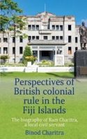 Perspectives of British colonial rule in the Fiji Islands: The biography of Ram Charitra, a local civil servant 1917778716 Book Cover