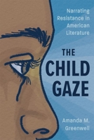 The Child Gaze: Narrating Resistance in American Literature 1496854543 Book Cover