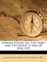 Miriam Sedley, or the Tares and the Wheat, Vol. 3 of 3: A Tale of Real Life 117489749X Book Cover