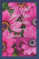 I Will Give You Hidden Treasures - Isaiah 45 : 3 1652890661 Book Cover