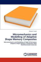 Micromechanics and Modelling of Adaptive Shape Memory Composites: Micromechanics and Modelling of High Performance Adaptive Shape Memory Composites With Multifunctional materials 3848429993 Book Cover