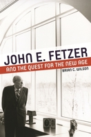 John E. Fetzer and the Quest for the New Age 0814345301 Book Cover