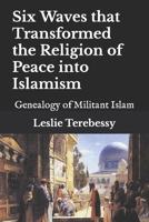 Six Waves that Transformed the Religion of Peace into Islamism: Genealogy of Militant Islam B09FSCFZV4 Book Cover