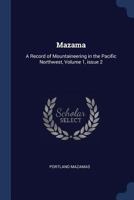 Mazama: A Record Of Mountaineering In The Pacific Northwest ..., Volume 1, Issues 1-2... 1376604973 Book Cover