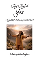 Yes - Joyful Life Anthems from the Heart: A Contemplative Songbook 3695729449 Book Cover